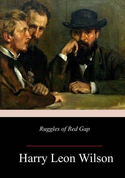 Ruggles of Red Gap - Harry Leon Wilson - Książki - Createspace Independent Publishing Platf - 9781981773077 - 23 grudnia 2017