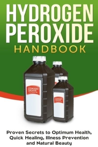 Cover for Jessica Jacobs · Hydrogen Peroxide Handbook: Proven Secrets to Optimum Health, Quick Healing, Illness Prevention and Natural Beauty - Homemade, Diy, Natural (Paperback Book) (2021)