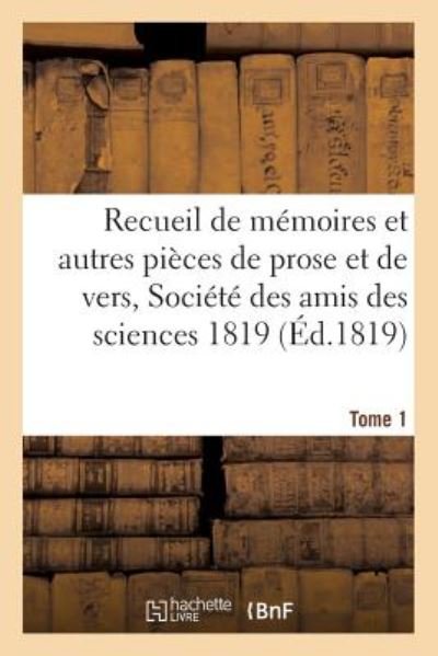 Cover for &quot;&quot; · Recueil de mémoires et autres pièces de prose et de vers, Société des amis des sciences 1819 Tome 1 (Pocketbok) (2016)