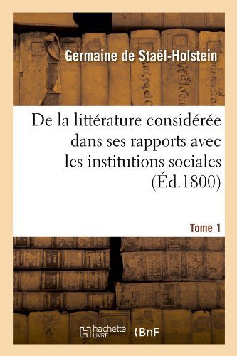 Cover for Germaine De Stael-holstein · De La Litterature Consideree Dans Ses Rapports Avec Les Institutions Sociales. Tome 1 (Ed.1800) (French Edition) (Paperback Book) [French edition] (2012)