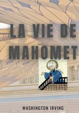 La vie de Mahomet - Washington Irving - Bøker - Books on Demand Gmbh - 9782322393077 - 25. februar 2022