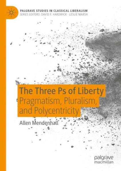 Cover for Allen Mendenhall · The Three Ps of Liberty: Pragmatism, Pluralism, and Polycentricity - Palgrave Studies in Classical Liberalism (Paperback Book) [1st ed. 2020 edition] (2021)
