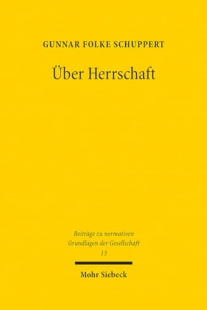 Cover for Gunnar Folke Schuppert · Uber Herrschaft: Praktiken, Verstandnisse und Rechtfertigungen von Herrschaft - Ein soziologischer und historischer Streifzug - Beitrage zu normativen Grundlagen der Gesellschaft (Hardcover Book) (2023)