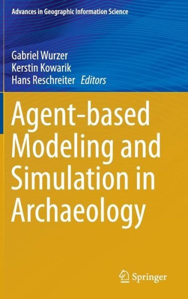 Gabriel Wurzer · Agent-based Modeling and Simulation in Archaeology - Advances in Geographic Information Science (Hardcover Book) [2015 edition] (2014)