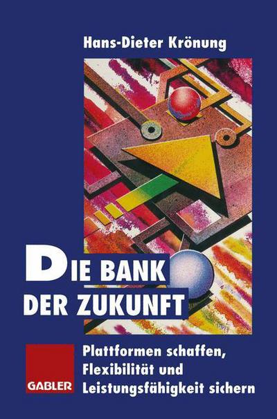 Cover for Hans-Dieter Kronung · Die Bank der Zukunft (Paperback Book) [Softcover reprint of the original 1st ed. 1996 edition] (2012)