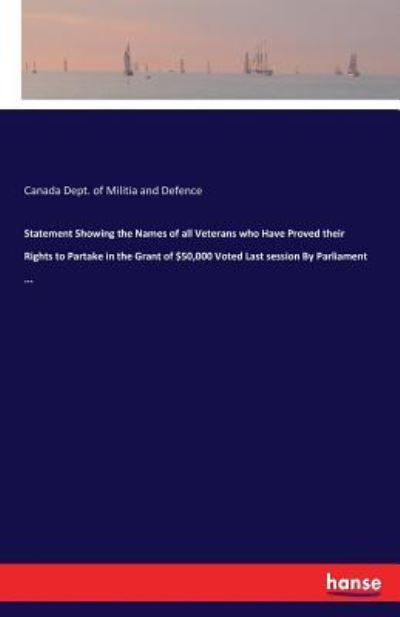 Cover for Canada Dept of Militia and Defence · Statement Showing the Names of all Veterans who Have Proved their Rights to Partake in the Grant of $50,000 Voted Last session By Parliament ... (Paperback Book) (2017)