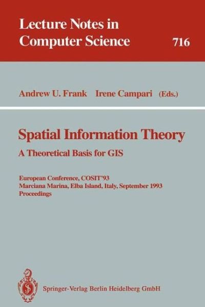 Cover for Andrew U Frank · Spatial Information Theory: a Theoretical Basis for Gis. European Conference, Cosit'93, Marciana Marina, Elba Island, Italy, September 19-22, 1993. Proceedings (Theoretical Basis for Gis - European Conference, Cosit '93, Marciana Marina, Elba Island, Ital (Paperback Book) (1993)