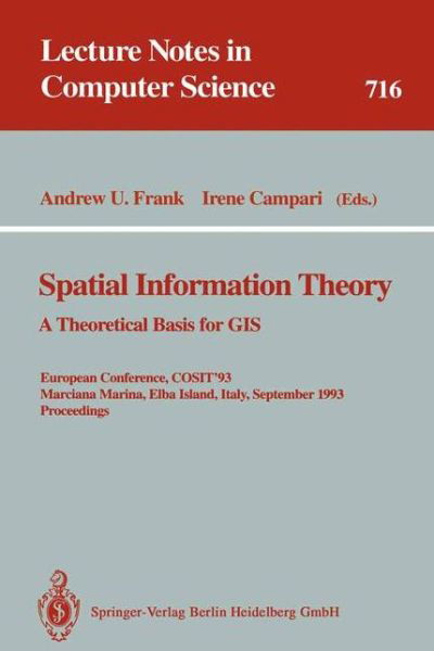 Spatial Information Theory: a Theoretical Basis for Gis. European Conference, Cosit'93, Marciana Marina, Elba Island, Italy, September 19-22, 1993. Proceedings (Theoretical Basis for Gis - European Conference, Cosit '93, Marciana Marina, Elba Island, Ital - Andrew U Frank - Kirjat - Springer-Verlag Berlin and Heidelberg Gm - 9783540572077 - torstai 2. syyskuuta 1993