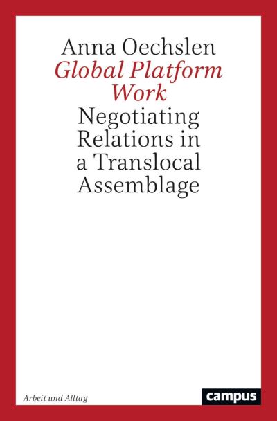 Cover for Anna Oechslen · Global Platform Work: Negotiating Relations in a Translocal Assemblage - Work and Everyday Life. Ethnographic Studies on Work Cultures (Taschenbuch) [New edition] (2024)