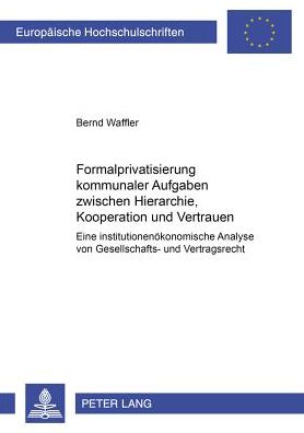 Cover for Bernd Waffler · Formalprivatisierung Kommunaler Aufgaben Zwischen Hierarchie, Kooperation Und Vertrauen: Eine Institutionenoekonomische Analyse Von Gesellschafts- Und Vertragsrecht - Europaeische Hochschulschriften / European University Studie (Paperback Book) [German edition] (2002)