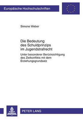 Die Bedeutung Des Schuldprinzips Im Jugendstrafrecht: Unter Besonderer Beruecksichtigung Des Zielkonflikts Mit Dem Erziehungsgrundsatz - Europaeische Hochschulschriften Recht - Simone Weber - Książki - Peter Lang AG - 9783631607077 - 15 marca 2011