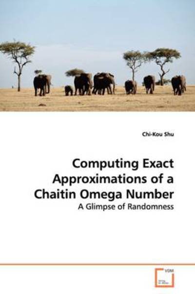 Cover for Chi-kou Shu · Computing Exact Approximations of a Chaitin Omega Number: a Glimpse of Randomness (Paperback Book) (2009)
