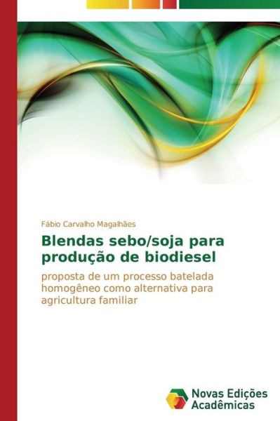 Cover for Fábio Carvalho Magalhães · Blendas Sebo / Soja Para Produção De Biodiesel: Proposta De Um Processo Batelada Homogêneo Como Alternativa Para Agricultura Familiar (Paperback Book) [Portuguese edition] (2014)