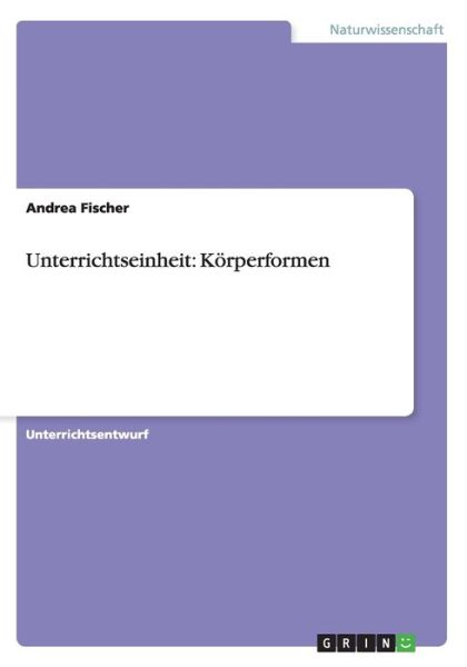 Cover for Andrea Fischer · Unterrichtseinheit: Koerperformen (Paperback Book) [German edition] (2008)