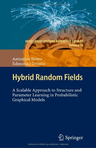 Cover for Antonino Freno · Hybrid Random Fields: A Scalable Approach to Structure and Parameter Learning in Probabilistic Graphical Models - Intelligent Systems Reference Library (Hardcover Book) [2011 edition] (2011)