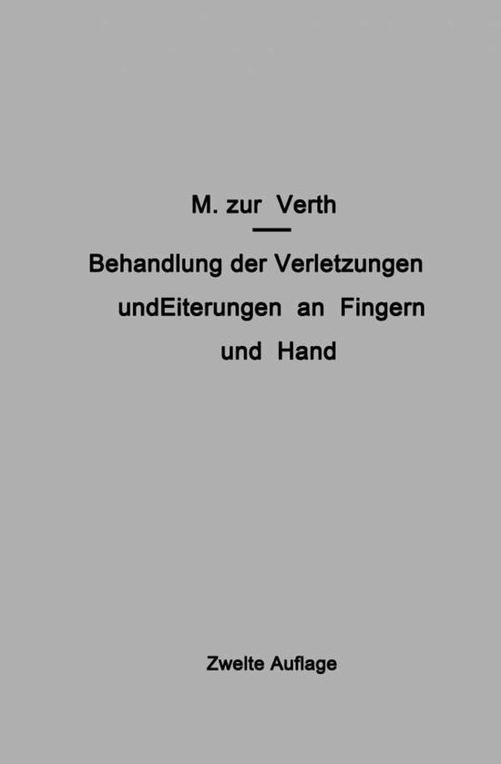 Cover for M Zur Verth · Behandlung Der Verletzungen Und Eiterungen an Fingern Und Hand (Paperback Book) [2nd Softcover Reprint of the Original 2nd 1936 edition] (1936)