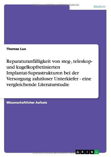 Cover for Thomas Lux · Reparaturanfalligkeit von steg-, teleskop- und kugelkopfretinierten Implantat-Suprastrukturen bei der Versorgung zahnloser Unterkiefer - eine vergleichende Literaturstudie (Paperback Book) [German edition] (2011)