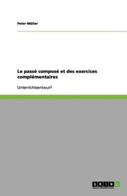 Le passé composé et des exercice - Müller - Bøger - GRIN Verlag - 9783656150077 - 13. marts 2012
