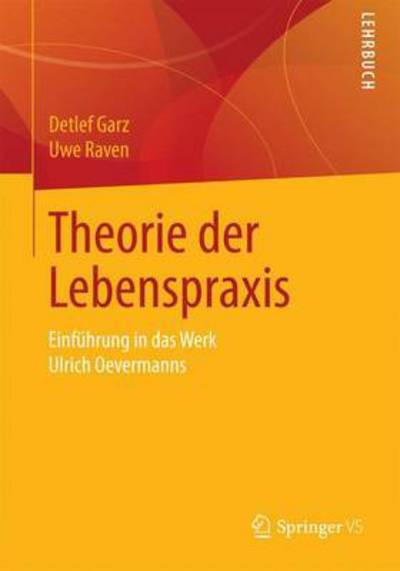 Cover for Detlef Garz · Theorie Der Lebenspraxis: Einfuhrung in Das Werk Ulrich Oevermanns (Taschenbuch) [2015 edition] (2015)