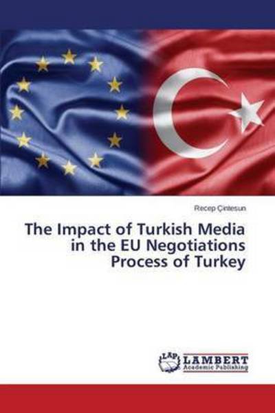 Cover for Cintesun Recep · The Impact of Turkish Media in the Eu Negotiations Process of Turkey (Paperback Book) (2015)