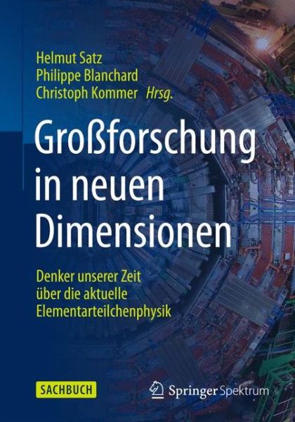 Groforschung in neuen Dimensionen: Denker unserer Zeit uber die aktuelle Elementarteilchenphysik am CERN - Helmut Satz - Books - Springer Berlin Heidelberg - 9783662454077 - September 11, 2015