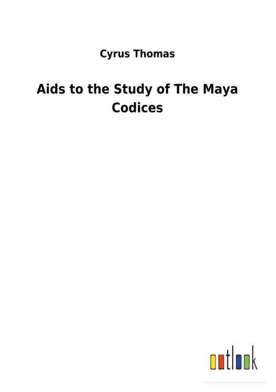Aids to the Study of The Maya Co - Thomas - Books - - 9783732629077 - February 13, 2018