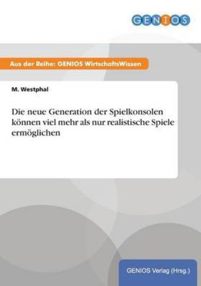 Cover for M Westphal · Die neue Generation der Spielkonsolen koennen viel mehr als nur realistische Spiele ermoeglichen (Paperback Book) (2015)