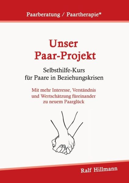 Cover for Ralf Hillmann · Paarberatung / Paartherapie: Unser Paar-Projekt - Selbsthilfekurs fur Paare in Beziehungskrisen: Mit mehr Interesse, Verstandnis und Wertschatzung fureinander zu neuem Paargluck (Paperback Book) (2020)