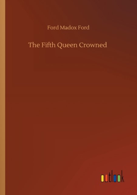 Cover for Ford Madox Ford · The Fifth Queen Crowned (Taschenbuch) (2020)