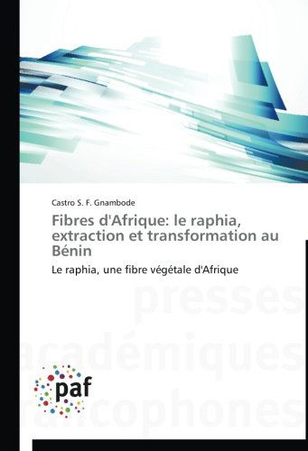Cover for Castro S. F. Gnambode · Fibres D'afrique: Le Raphia, Extraction et Transformation Au Bénin: Le Raphia, Une Fibre Végétale D'afrique (Paperback Book) [French edition] (2018)