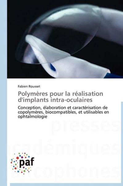 Cover for Fabien Rousset · Polymères Pour La Réalisation D'implants Intra-oculaires: Conception, Élaboration et Caractérisation De Copolymères, Biocompatibles, et Utilisables en Ophtalmologie (Paperback Book) [French edition] (2018)