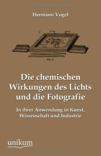 Cover for Hermann Vogel · Die Chemischen Wirkungen Des Lichts Und Die Fotografie (Pocketbok) [German edition] (2012)