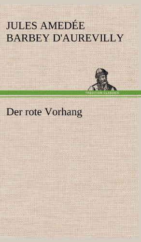 Der Rote Vorhang - Jules Amed D'aurevilly - Böcker - TREDITION CLASSICS - 9783847246077 - 11 maj 2012