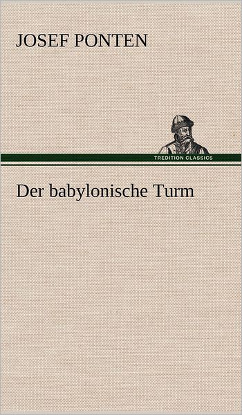 Der Babylonische Turm - Josef Ponten - Books - TREDITION CLASSICS - 9783847259077 - May 11, 2012