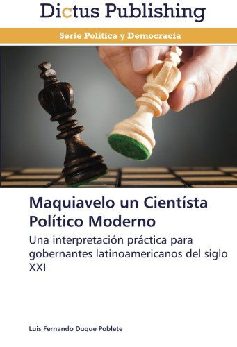 Cover for Luis Fernando Duque Poblete · Maquiavelo Un Cientísta Político Moderno: Una Interpretación Práctica Para Gobernantes Latinoamericanos Del Siglo Xxi (Pocketbok) [Spanish edition] (2013)