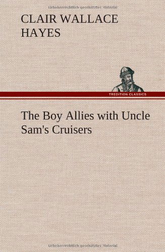 Cover for Clair W. Hayes · The Boy Allies with Uncle Sam's Cruisers (Hardcover Book) (2013)