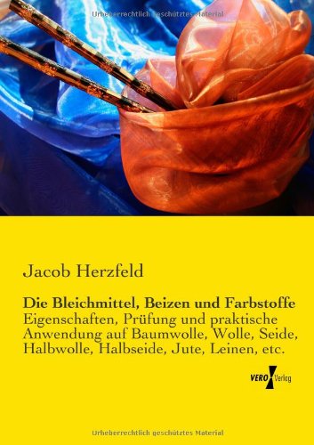 Cover for Jacob Herzfeld · Die Bleichmittel, Beizen Und Farbstoffe: Eigenschaften, Pruefung Und Praktische Anwendung Auf Baumwolle, Wolle, Seide, Halbwolle, Halbseide, Jute, Leinen, Etc. (Paperback Book) [German edition] (2019)