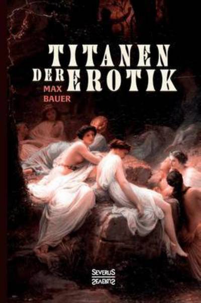 Cover for Max Bauer · Titanen der Erotik. Biografien aus der Sittengeschichte aller Zeiten und Voelker (Paperback Book) (2016)