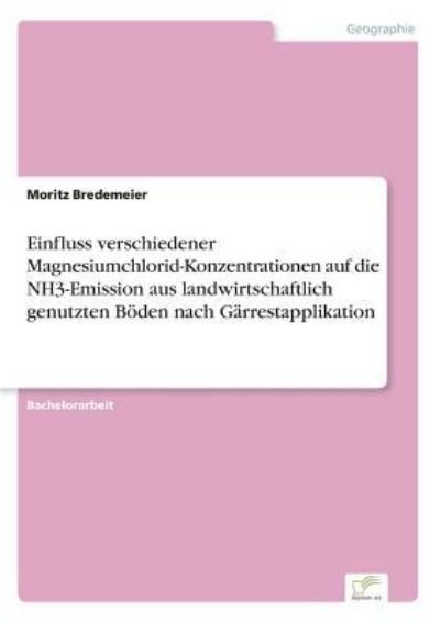 Cover for Moritz Bredemeier · Einfluss verschiedener Magnesiumchlorid-Konzentrationen auf die NH3-Emission aus landwirtschaftlich genutzten Boeden nach Garrestapplikation (Paperback Book) (2017)