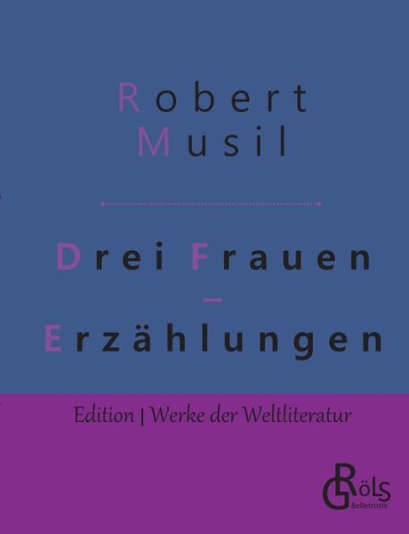 Drei Frauen: Erzahlungen - Robert Musil - Bøger - Grols Verlag - 9783966372077 - 15. maj 2019