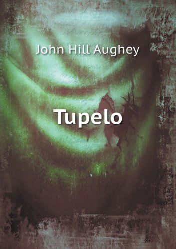 Tupelo - John Hill Aughey - Książki - Book on Demand Ltd. - 9785518481077 - 5 lutego 2013