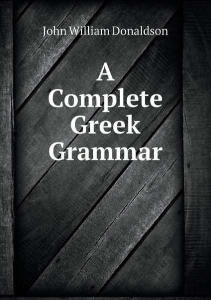 Cover for John William Donaldson · A Complete Greek Grammar (Paperback Book) (2015)