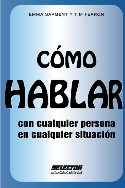 Como Hablar Con Cualquier Persona en Cualquier Situacion - Emma Sargent - Books - Selector - 9786074531077 - November 9, 2012
