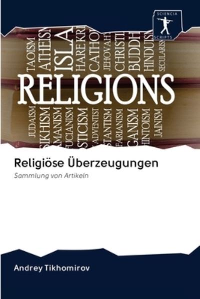 Religioese UEberzeugungen - Andrey Tikhomirov - Books - Sciencia Scripts - 9786200925077 - May 25, 2020