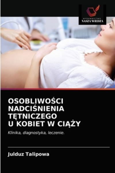 Osobliwo?ci Nadci?nienia T?tniczego U Kobiet W Ci??y - Julduz Talipowa - Bücher - Wydawnictwo Nasza Wiedza - 9786203094077 - 13. Januar 2021