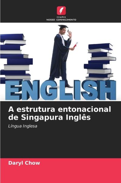 Cover for Daryl Chow · A estrutura entonacional de Singapura Ingles (Paperback Book) (2021)