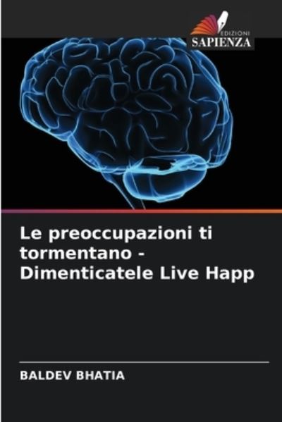 Cover for Baldev Bhatia · Le preoccupazioni ti tormentano - Dimenticatele Live Happ (Pocketbok) (2021)