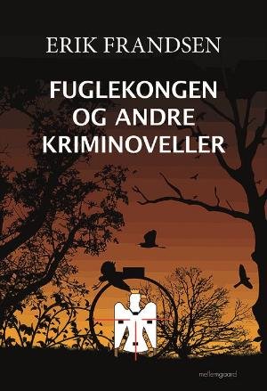 Cover for Erik Frandsen · Fuglekongen og andre kriminoveller (Book) [1e uitgave] (2018)