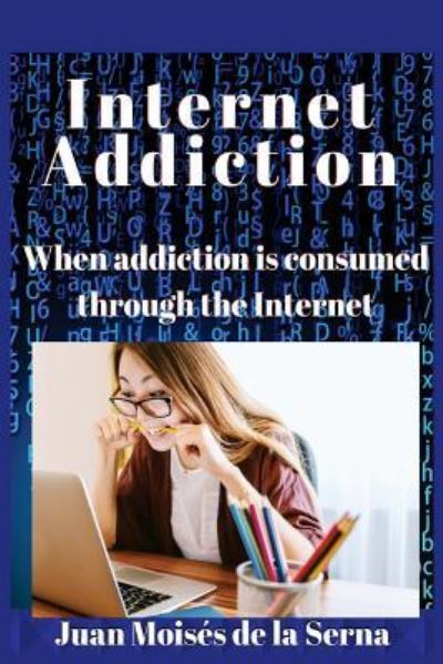 Cover for Juan Moisés De La Serna · Internet Addiction When addiction is consumed through the Internet (Paperback Bog) (2018)