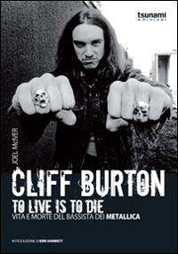 Cliff Burton. To Live Is To Die. Vita E Morte Del Bassista Dei Metallica - Joel McIver - Books - I Cicloni - 9788896131077 - 